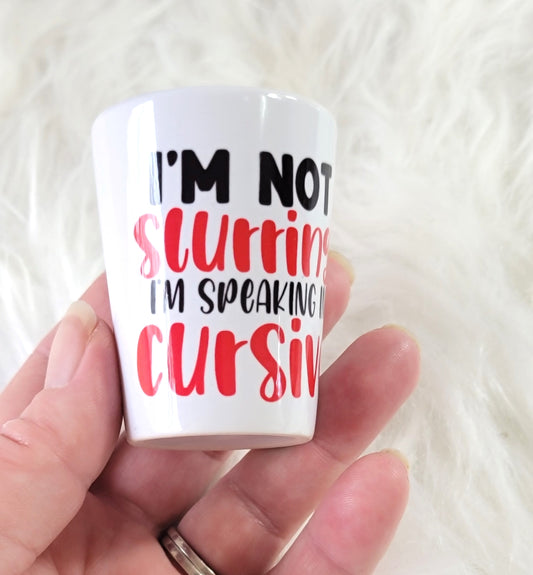 I'm Not Slurring Shot Glass Ceramic, RTS