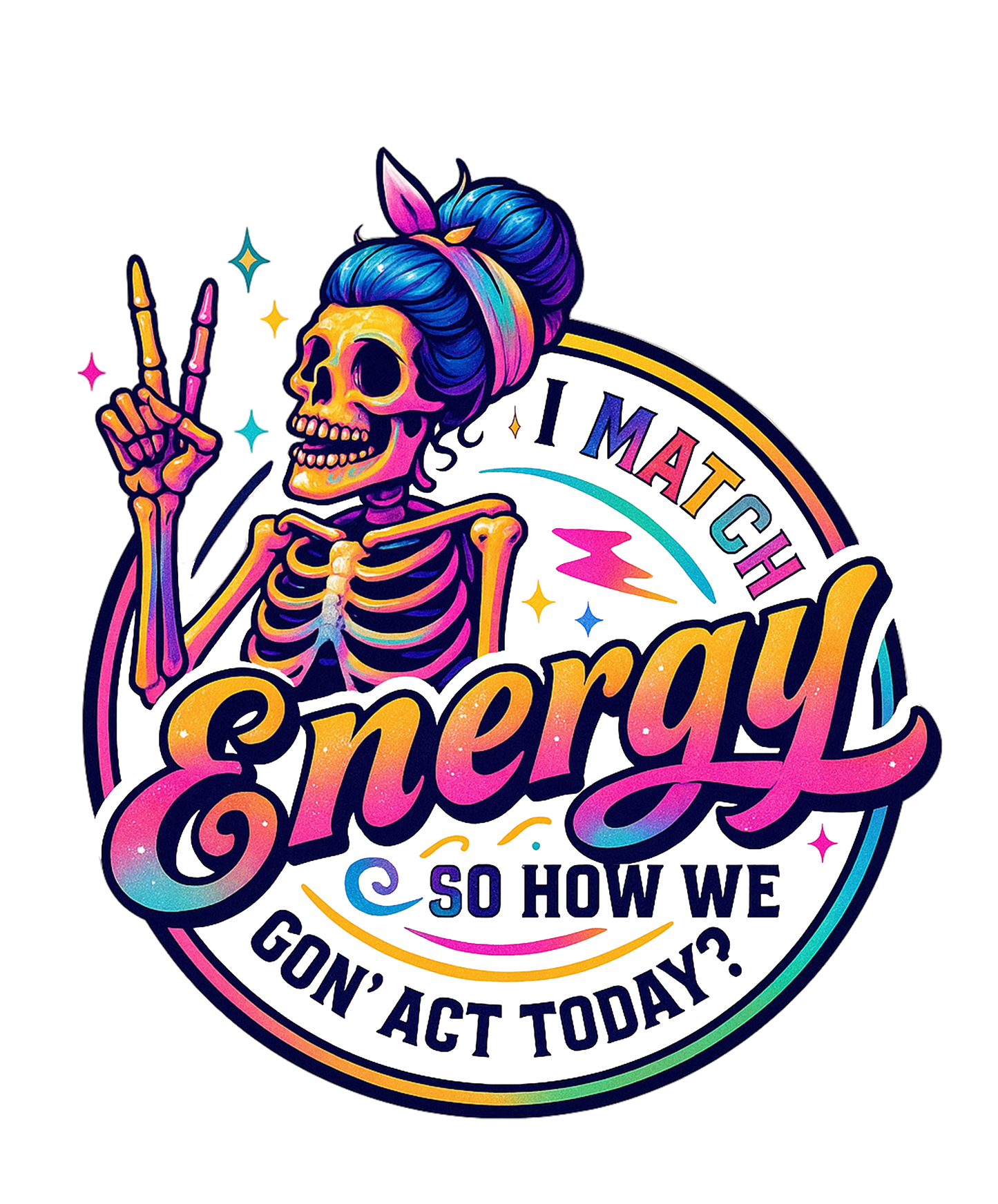 Colorful skeleton design with text 'I match energy so how we gon' act today?' on a white background
