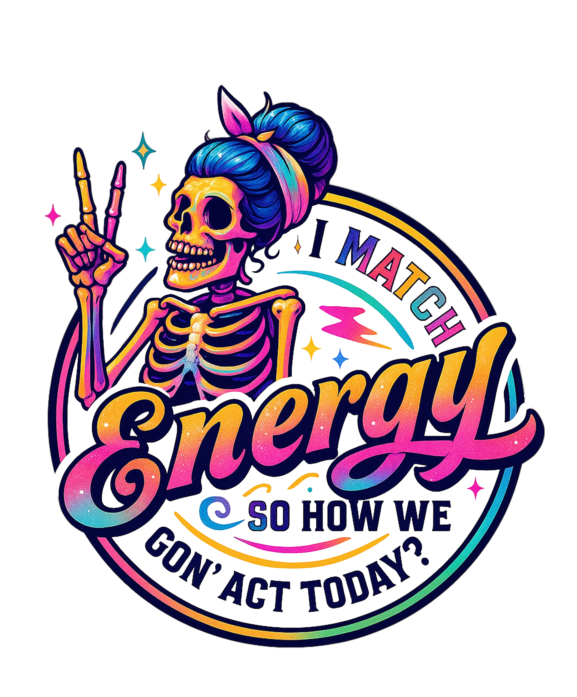 Colorful skeleton design with text 'I match energy so how we gon' act today?' on a white background