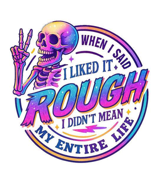 Colorful skeleton with text 'When I said I liked it rough, I didn't mean my entire life' on a white background